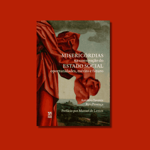 Misericórdias na Construção do Estado Social. Oportunidades, mérito e futuro.