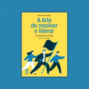 A arte de resolver e liderar: Do problema à solução
